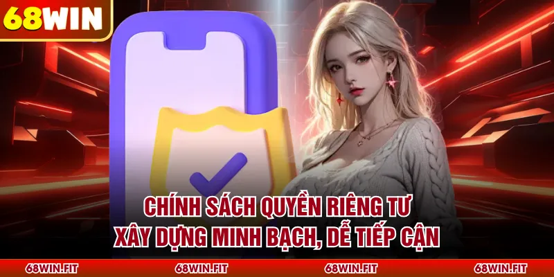 Chính sách quyền riêng tư xây dựng minh bạch, dễ tiếp cận
